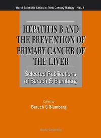 Hepatitis B and the Prevention of Cancer of the Liver - Selected Publications of Baruch S. Blumberg : World Scientific Series in 20th Century Biology - Baruch S. Blumberg