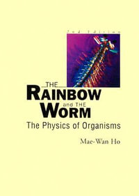 The Rainbow and the Worm : The Physics of Organisms : The Physics of Organisms - Mae-Wan Ho