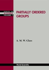 Partially Ordered Groups : Series in Algebra, Volume 7 - A. M. W. Glass