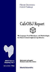 CafeOBJ Report : The Language, Proof Techniques and Methodologies for Object-Oriented Algebraic Specification : The Language, Proof Techniques and Methodologies for Object-Oriented Algebraic Specification - Razvan Diaconescu