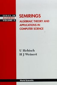 Semirings : Algebraic Theory And Applications In Computer Science - Udo Hebisch