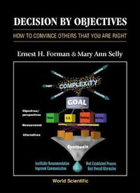 Decision By Objectives : How To Convince Others That You Are Right - Ernest H. Forman