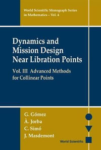 Dynamics and Mission Design near Libration Points : Advanced Methods for Collinear Points : Advanced Methods for Collinear Points - Gerard Gomez