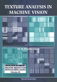 Texture Analysis In Machine Vision : Series in Machine Perception and Artificial Intelligence - Matti K  Pietikainen