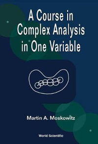 Course In Complex Analysis In One Variable, A - Martin Moskowitz