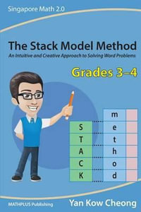 The Stack Model Method (Grades 3-4) : An Intuitive and Creative Approach to Solving Word Problems - Yan Kow-Cheong