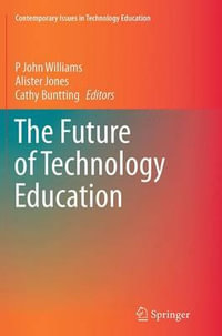 The Future of Technology Education : Contemporary Issues in Technology Education - P John Williams