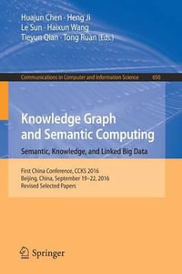 Knowledge Graph and Semantic Computing : Semantic, Knowledge, and Linked Big Data : First China Conference, CCKS 2016, Beijing, China, September 19-22, 2016, Revised Selected Papers - Huajun Chen