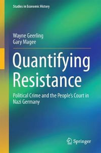 Quantifying Resistance : Political Crime and the People's Court in Nazi Germany - Wayne Geerling
