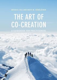 The Art of Co-Creation : A Guidebook for Practitioners - Bryan R. Rill