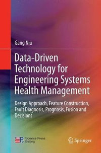 Data-Driven Technology for Engineering Systems Health Management : Design Approach, Feature Construction, Fault Diagnosis, Prognosis, Fusion and Decisions - Gang Niu