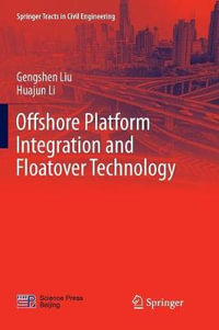 Offshore Platform Integration and Floatover Technology : Springer Tracts in Civil Engineering - Gengshen Liu