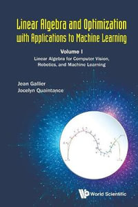 Linear Algebra And Optimization With Applications To Machine Learning - Volume I : Linear Algebra For Computer Vision, Robotics, And Machine Learning - Jean H  Gallier