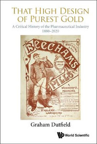 That High Design Of Purest Gold : A Critical History Of The Pharmaceutical Industry, 1880-2020 - Graham  Dutfield