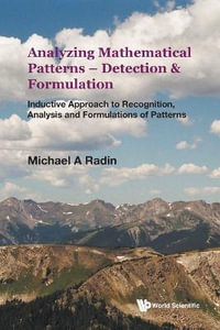 Analyzing Mathematical Patterns - Detection & Formulation : Inductive Approach To Recognition, Analysis And Formulations Of Patterns - Michael A  Radin