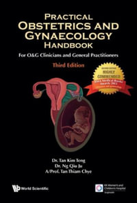 Practical Obstetrics and Gynaecology Handbook for O &g Clinicians and General Practitioners (Third Edition) - Kim Teng Tan