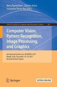 Computer Vision, Pattern Recognition, Image Processing, and Graphics : 6th National Conference, NCVPRIPG 2017, Mandi, India, December 16-19, 2017, Revised Selected Papers - Renu Rameshan