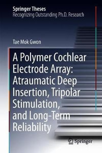 A Polymer Cochlear Electrode Array : Atraumatic Deep Insertion, Tripolar Stimulation, and Long-Term Reliability - Tae Mok Gwon