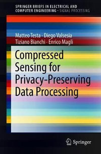 Compressed Sensing for Privacy-Preserving Data Processing : SpringerBriefs in Signal Processing - Diego Valsesia