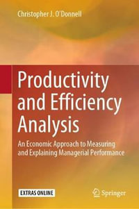 Productivity and Efficiency Analysis : An Economic Approach to Measuring and Explaining Managerial Performance - Christopher J. O'Donnell