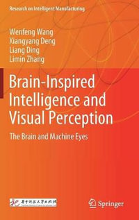 Brain-Inspired Intelligence and Visual Perception : The Brain and Machine Eyes - Wenfeng Wang