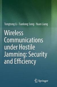 Wireless Communications under Hostile Jamming : Security and Efficiency - Tianlong Song