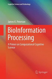 BioInformation Processing : A Primer on Computational Cognitive  Science - James K. Peterson