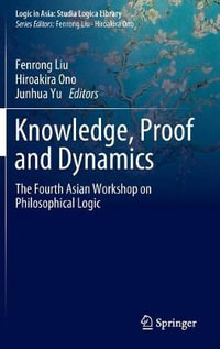 Knowledge, Proof and Dynamics : The Fourth Asian Workshop on Philosophical Logic - Fenrong Liu
