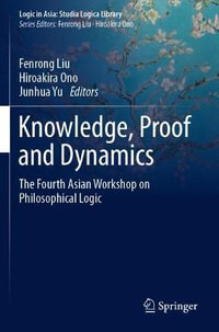 Knowledge, Proof and Dynamics : The Fourth Asian Workshop on Philosophical Logic - Fenrong Liu