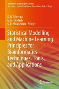 Statistical Modelling and Machine Learning Principles for Bioinformatics Techniques, Tools, and Applications : Algorithms for Intelligent Systems - G. M. Siddesh