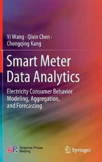 Smart Meter Data Analytics : Electricity Consumer Behavior Modeling, Aggregation, and Forecasting - Chongqing Kang
