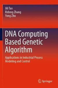 DNA Computing Based Genetic Algorithm : Applications in Industrial Process Modeling and Control - Jili Tao