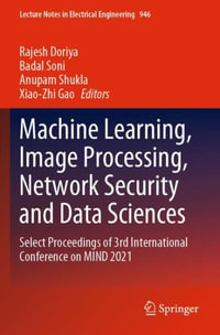 Machine Learning, Image Processing, Network Security and Data Sciences : Select Proceedings of 3rd International Conference on MIND 2021 - Anupam Shukla