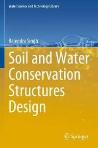 Soil and Water Conservation Structures Design : Water Science and Technology Library - Rajendra Singh