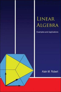 Linear Algebra : Examples And Applications - Alain M  Robert