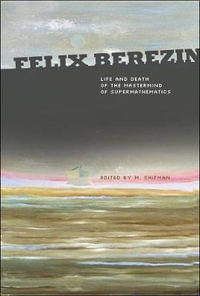 Felix Berezin : Life And Death Of The Mastermind Of Supermathematics - Elena  Karpel