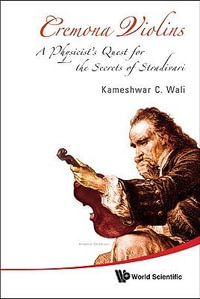 Cremona Violins : A Physicist's Quest For The Secrets Of Stradivari (With Dvd-rom) - Kameshwar C  Wali