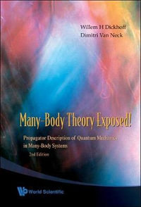 Many-body Theory Exposed! : Propagator Description Of Quantum Mechanics In Many-body Systems (2nd Edition) - Dimitri V Y  Van Neck