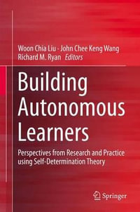 Building Autonomous Learners : Perspectives from Research and Practice using Self-Determination Theory - John Chee Keng Wang