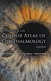 Constable & Lim Colour Atlas Of Ophthalmology (Sixth Edition) : 6th Edition - Ian J  Constable