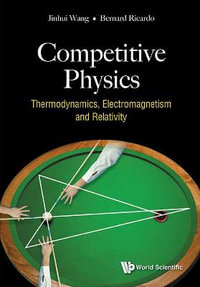 Competitive Physics : Thermodynamics, Electromagnetism And Relativity - Bernard Ricardo  Widjaja