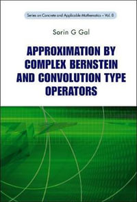 Approximation By Complex Bernstein And Convolution Type Operators : Concrete and Applicable Mathematics - Sorin G  Gal