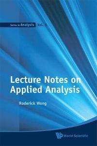 Lecture Notes On Applied Analysis : Series In Analysis - Roderick S C  Wong