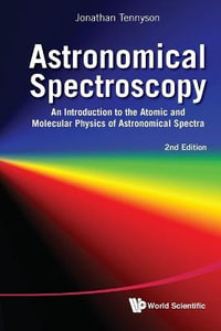 Astronomical Spectroscopy : An Introduction To The Atomic And Molecular Physics Of Astronomical Spectra (2nd Edition) - Jonathan Tennyson