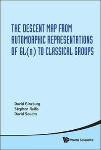 Descent Map From Automorphic Representations Of Gl(n) To Classical Groups, The - David  Ginzburg