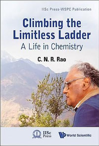 Climbing The Limitless Ladder : A Life In Chemistry - C N R  Rao