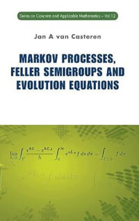 Markov Processes, Feller Semigroups And Evolution Equations : Series on Concrete & Applicable Mathematics - Jan A  Van Casteren