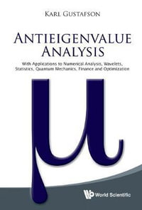 ANTIEIGENVALUE ANALYSIS : With Applications To Numerical Analysis, Wavelets, Statistics, Quantum Mechanics, Finance And Optimization - GUSTAFSON KARL