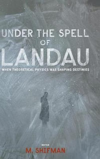 Under The Spell Of Landau : When Theoretical Physics Was Shaping Destinies - Misha  Shifman