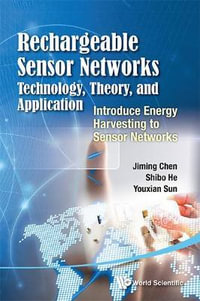 Rechargeable Sensor Networks : Technology, Theory, And Application - Introducing Energy Harvesting To Sensor Networks - Jiming  Chen